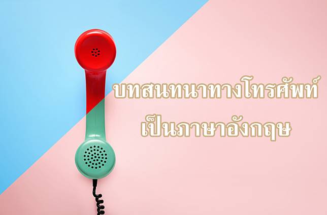 บทสนทนาทางโทรศัพท์ เป็นภาษาอังกฤษ ควรพูดอย่างไร