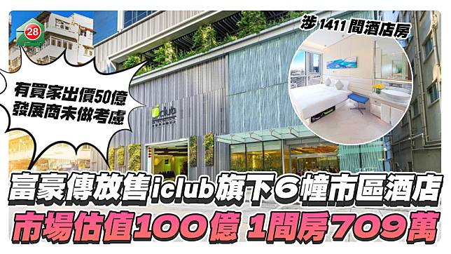 富豪傳放售iclub旗下6幢酒店，市值約百億，1間房值700萬！