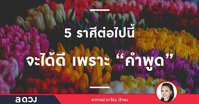 5 ราศีต่อไปนี้ จะได้ดี เพราะคำพูด