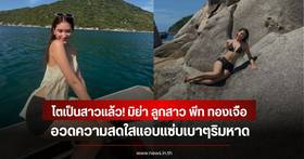 Miya Thongchua, daughter of Pete Thongchua, posts bright beach look photos; fans flock to praise