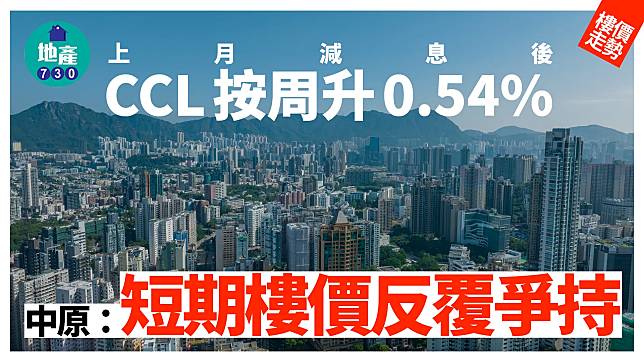 上月減息後CCL按周升0.54% 中原：短期樓價反覆爭持｜樓價走勢