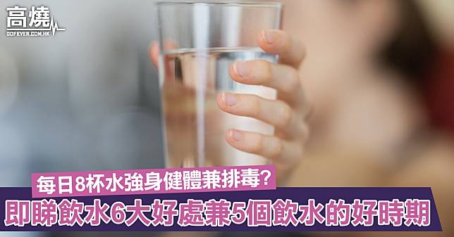 【飲水迷思】每日8杯水強身健體、減肥兼排毒？即睇飲水6大好處兼5個每日飲水的好時期