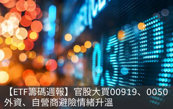 【ETF籌碼週報】官股大買00919、0050；外資、自營商避險情緒升