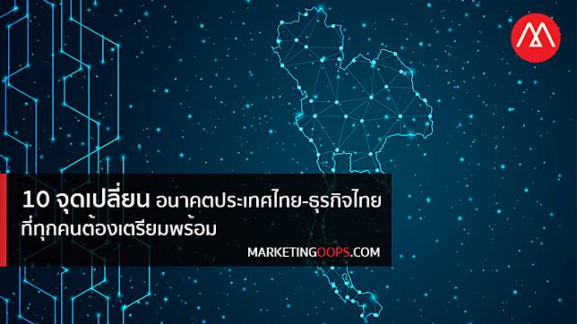 10 จุดเปลี่ยนอนาคตประเทศไทย-ธุรกิจไทย ที่ทุกคนต้องเรียนรู้ และเตรียมพร้อม!!