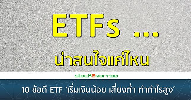 10 ข้อดี ETF ‘เริ่มเงินน้อย เสี่ยงต่ำ ทำกำไรสูง’
