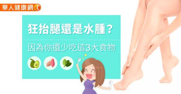 狂抬腿還是水腫？因為你還少吃這3大食物