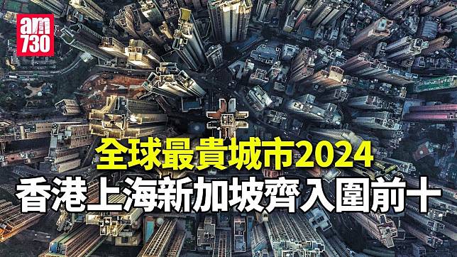 全球最貴城市2024｜香港上海新加坡齊入圍前十。（am730製圖）