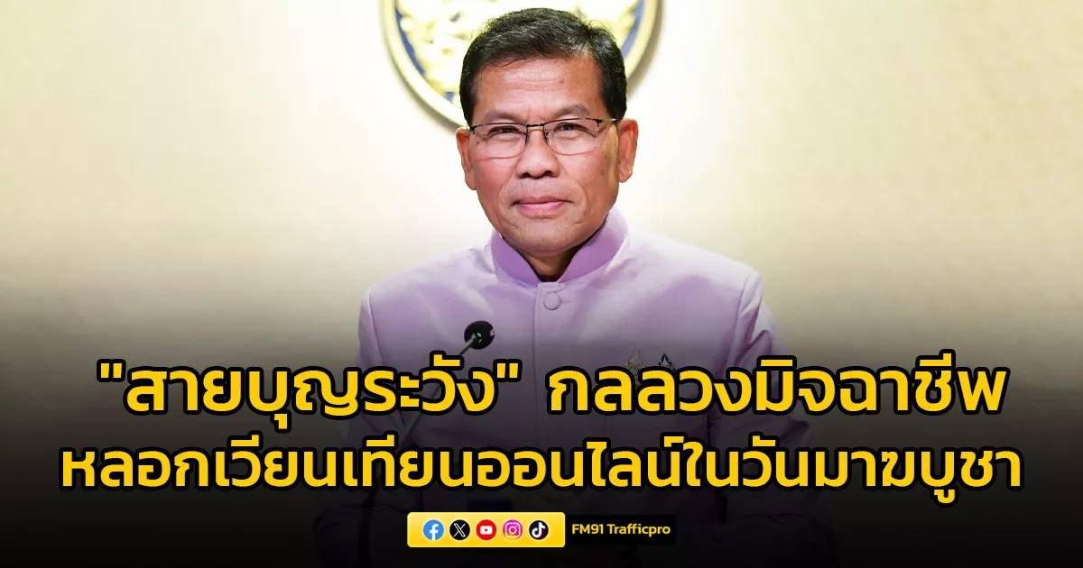รัฐบาล เตือนภัย สายบุญระวัง กลลวงมิจฉาชีพหลอกเวียนเทียนออนไลน์ในวันมาฆบูชา | สวพ.FM91 | LINE TODAY