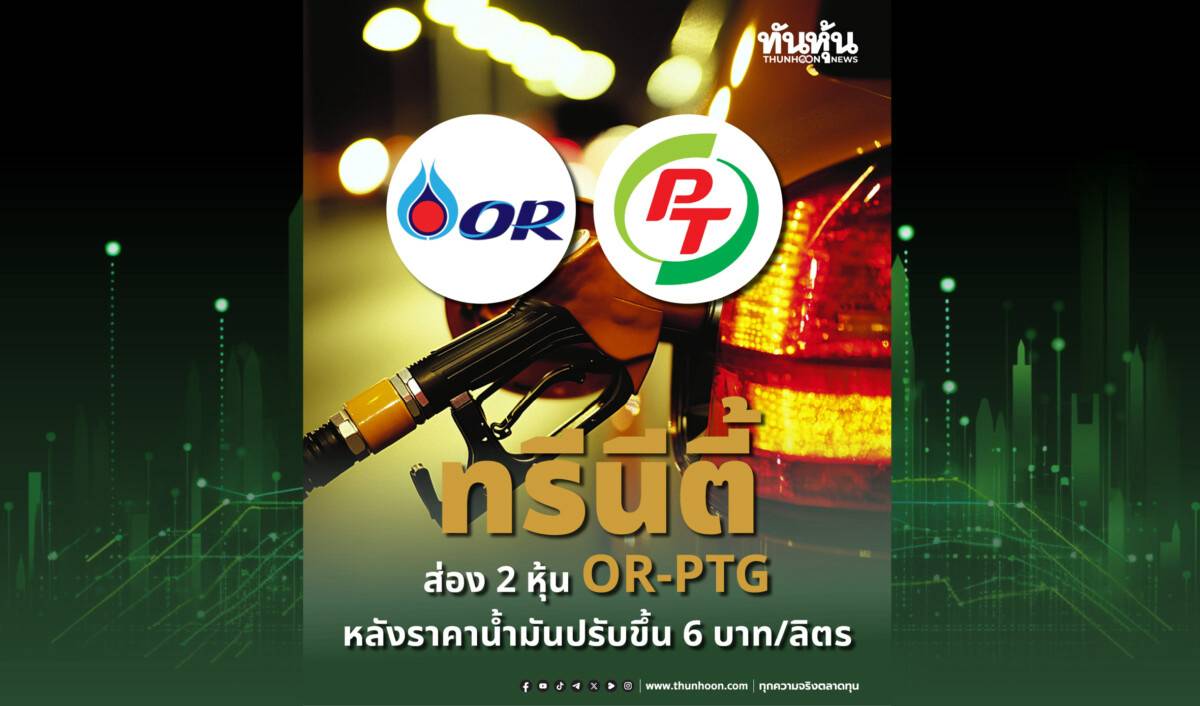 ทรีนีตี้ ส่อง 2 หุ้น OR-PTG หลังราคาน้ำมันปรับขึ้น 6 บาท/ลิตร | ทันหุ้น ...