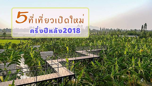 5 สถานที่เที่ยวเปิดใหม่ ครึ่งปีหลัง2018 ใครยังไม่ไปถือว่าพลาด !