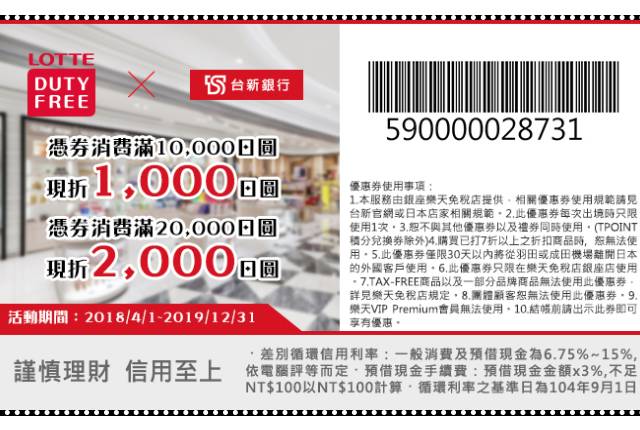 
<p><b>台新銀行信用卡</b></p><p>
</p><p>
優惠內容：</p><p>
刷卡單筆消費滿10000日圓享1000日圓折扣優惠，滿20000日圓享2,000日圓折扣優惠。</p><p>
</p><p>
優惠期限：即日起～2019/12/31</p><p>
</p><p>
使用方法：</p><p>
刷卡付款出示優惠券，即可享用優惠（如上圖或<a href=