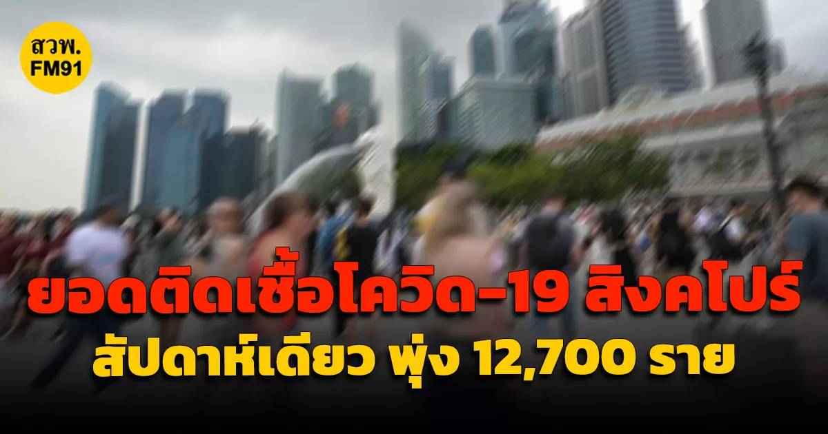 สิงคโปร์เผยยอดติดเชื้อ 'โควิด-19' รายสัปดาห์ พุ่งแตะ 12,700 ราย | สวพ ...