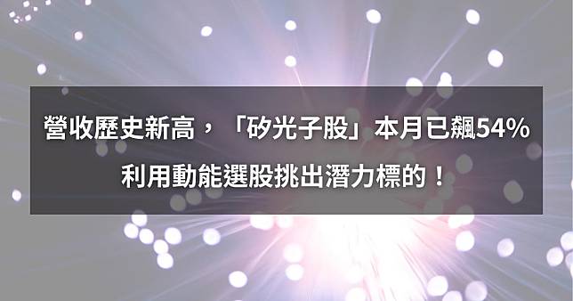 【個股分析】營收創歷史新高，「矽光子股」本月已飆54%。利用動能選股挑出潛力標的！