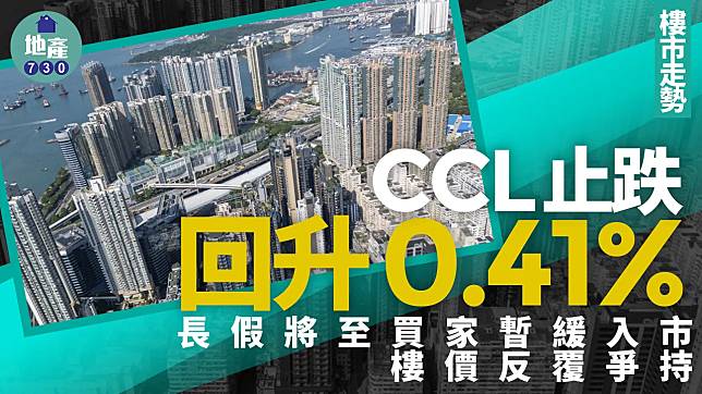 CCL止跌回升0.41% 長假將至買家暫緩入市 樓價反覆爭持｜樓市走勢