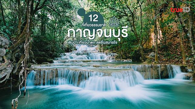 12 ที่เที่ยวธรรมชาติ กาญจนบุรี เดินป่า เที่ยวน้ำตก สดชื่นสบายใจ