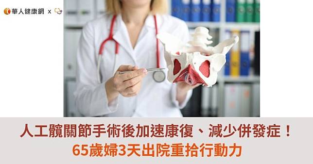 人工髖關節手術後加速康復、減少併發症！65歲婦3天出院重拾行動力