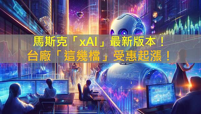 馬斯克旗下「xAI」最新版本推出！台廠這幾檔受惠起漲！