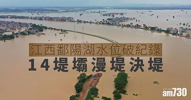 【內地水災】江西鄱陽湖水位破紀錄 14堤壩漫堤決堤