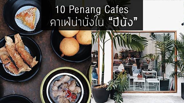 10 Penang Cafes คาเฟ่น่านั่งใน 