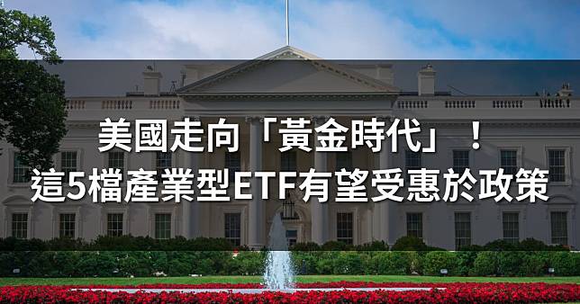 美國走向「黃金時代」！這5檔產業型ETF有望受惠於川普政策！