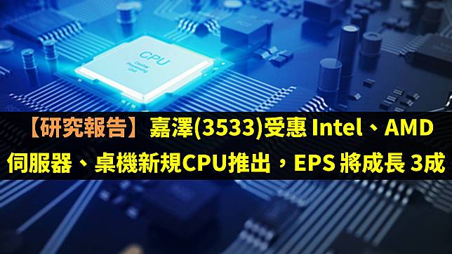 【研究報告】嘉澤(3533)受惠 Intel、AMD 伺服器、桌機新規格 CPU 推出，EPS 將成長 3 成！