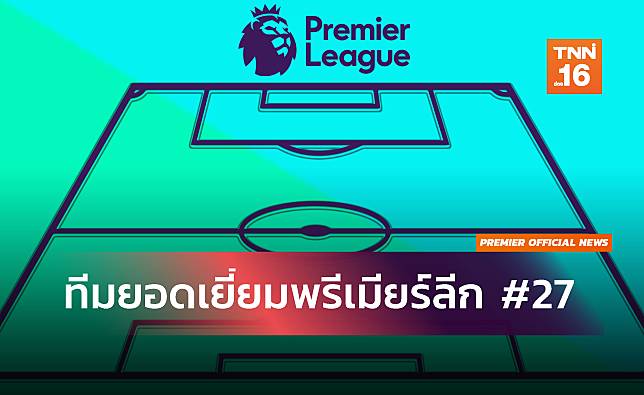 บิ๊กทีมมาพรึบ! ทีมยอดเยี่ยมพรีเมียร์ลีกเกมที่27