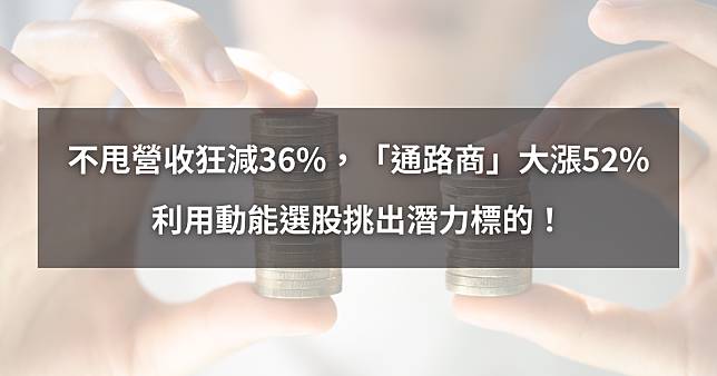 【個股分析】不甩營收狂減36%，「通路商」大漲52%。利用動能選股挑出潛力標的！