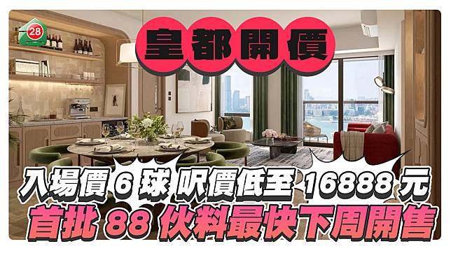 皇都開價｜入場價6球 呎價低至16888元 首批88伙料最快下周開售