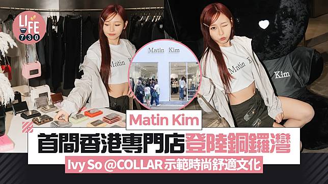 Matin Kim進駐香港 首間專門店登陸銅鑼灣 Ivy So @COLLAR示範時尚舒適文化