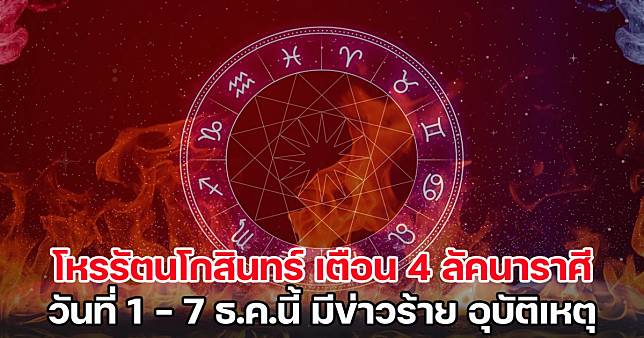 โหรรัตนโกสินทร์ เตือนแรง 4 ลัคนาราศี วันที่ 1 - 7 ธ.ค.นี้ มีข่าวร้าย เลือดตกยางออก