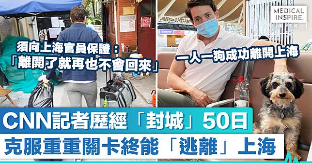 上海疫情｜CNN記者歷經「封城」50日　克服重重關卡終能「逃離」上海