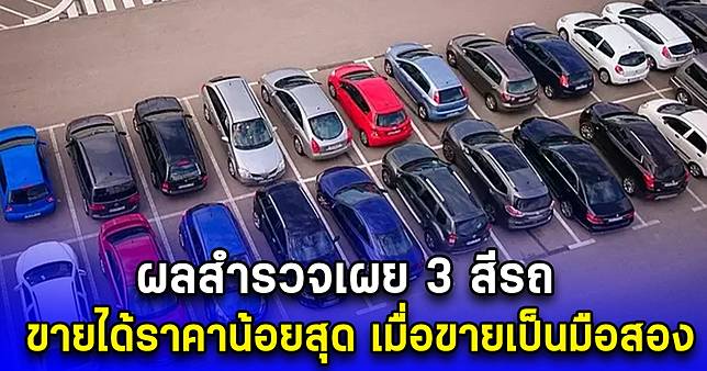 ผลสำรวจเผย 3 สีรถ ขายได้ราคาน้อยสุด เมื่อขายเป็นมือสอง