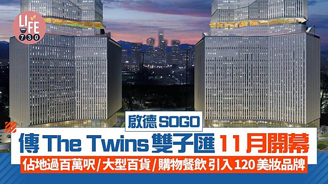 啟德SOGO｜傳The Twins雙子匯11月開幕 佔地過百萬呎/大型百貨/購物餐飲 引入120美妝品牌