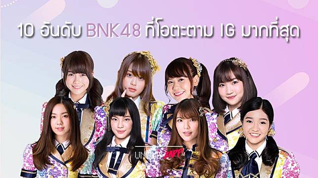 ป็อปมาก! เช็ก 10 อันดับ BNK48 ที่มีโอตะตาม IG มากที่สุด