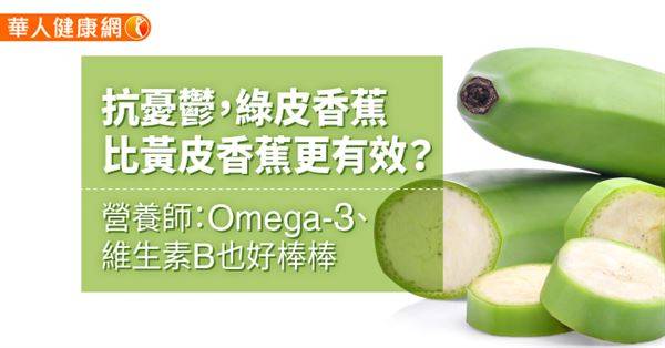 抗憂鬱，綠皮香蕉比黃皮香蕉更有效？ 營養師：Omega-3、維生素B也好棒棒