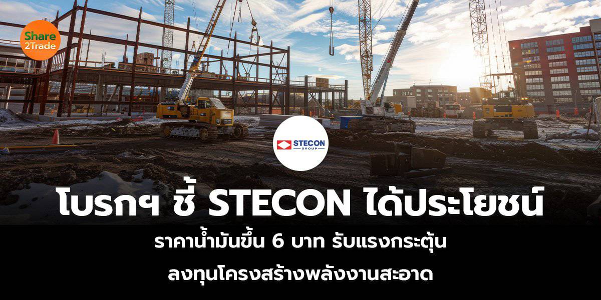 โบรกฯ ชี้ STECON ได้ประโยชน์ ราคาน้ำมันขึ้น 6 บาท รับแรงกระตุ้น ลงทุน ...