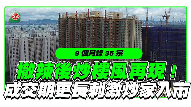 撤辣後炒樓風再現！成交期更長刺激炒家入市！