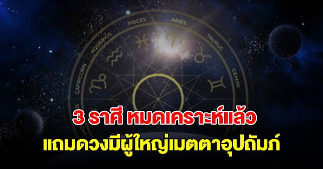 3 ราศี หมดเคราะห์แล้ว แถมดวงมีผู้ใหญ่เมตตาอุปถัมภ์