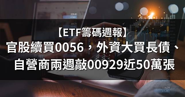 【ETF籌碼週報】官股續買0056，外資大買長債、自營商兩週敲00929近50萬張