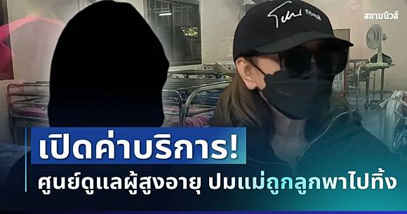 รู้แล้วยิ่งตกใจ! เปิดค่าบริการศูนย์ดูแลผู้สูงอายุ ปมแม่อ้างถูกลูกพาไปทิ้ง | สยามนิวส์ | LINE TODAY