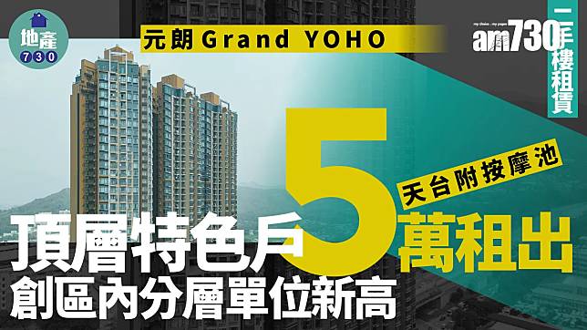 元朗Grand YOHO頂層特色戶5萬租出 創區內分層單位新高｜二手樓租賃