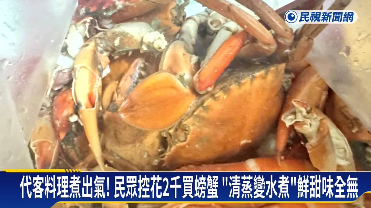 代客料理煮出氣! 民眾控螃蟹 清蒸變水煮鮮甜味全無 | 民視新聞影音 | LINE TODAY