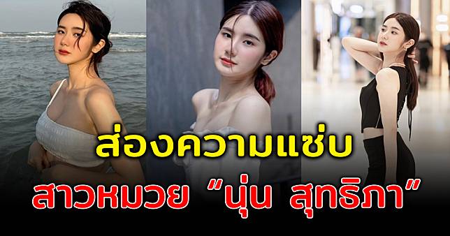 เปิดความแซ่บสาวหมวย นุ่น สุทธิภา น้องคนสนิท นิกกี้ ณฉัตร