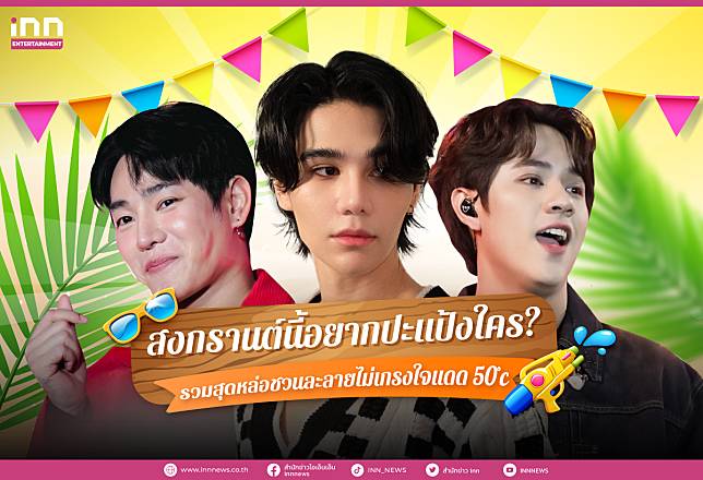 สงกรานต์นี้อยากปะแป้งใคร? รวม 9 หนุ่มหล่อชวนละลาย ไม่เกรงใจแดด 50 องศา