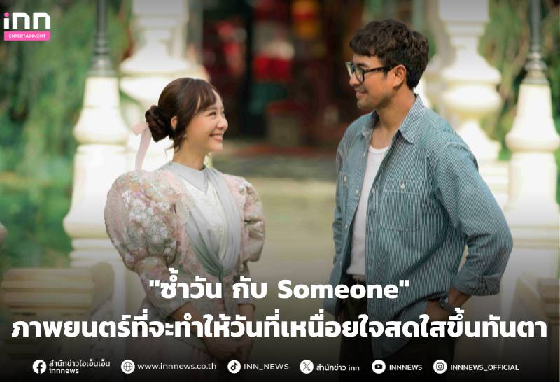 “ซ้ำวัน กับ Someone” ภาพยนตร์ที่จะทำให้วันที่เหนื่อยใจสดใสขึ้นทันตา ...