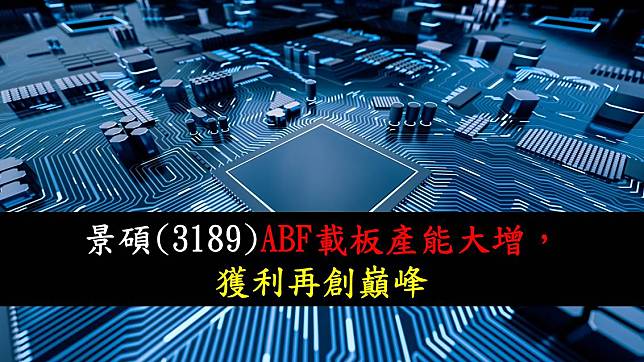 【研究報告】景碩(3189)ABF載板產能大增，獲利再創巔峰