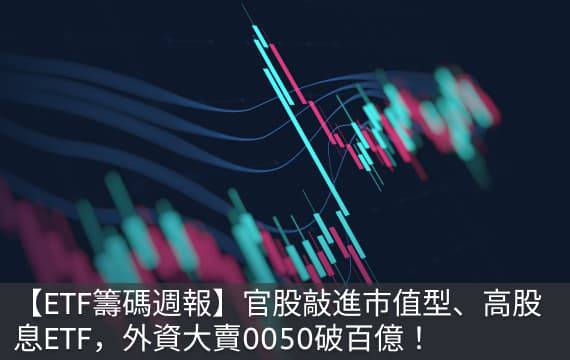 【ETF籌碼週報】官股敲進市值型、高股息ETF，外資大賣0050破百億