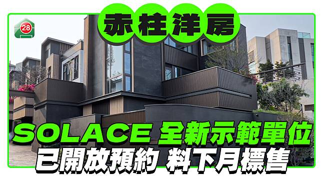 東立地產SOLACE加推全新示範單位 已開放預約 料下月推出標售