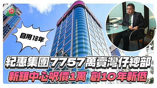 紀惠集團7757萬賣灣仔總部，新銀中心全層寫字樓呎價1萬， 創10年新低！