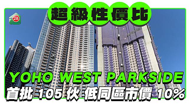 YOHO WEST PARKSIDE推出首批105伙 折實呎價低於同區市價近10%